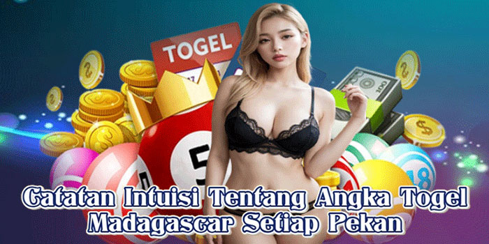 Catatan Intuisi Tentang Angka Togel Madagascar Setiap Pekan