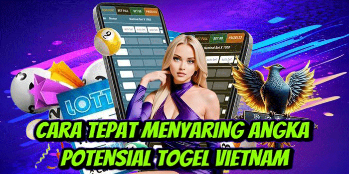 Cara Tepat Menyaring Angka Potensial Togel Vietnam