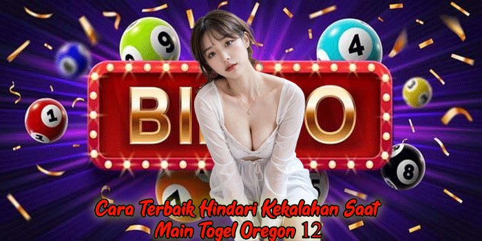 Cara Terbaik Hindari Kekalahan Saat Main Togel Oregon 12