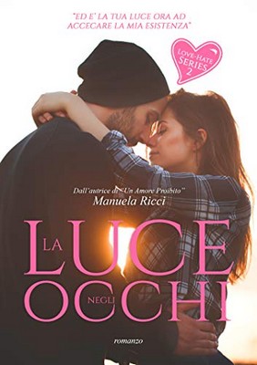 Manuela Ricci - The Hate Love Series vol.2. La luce negli occhi (2019)