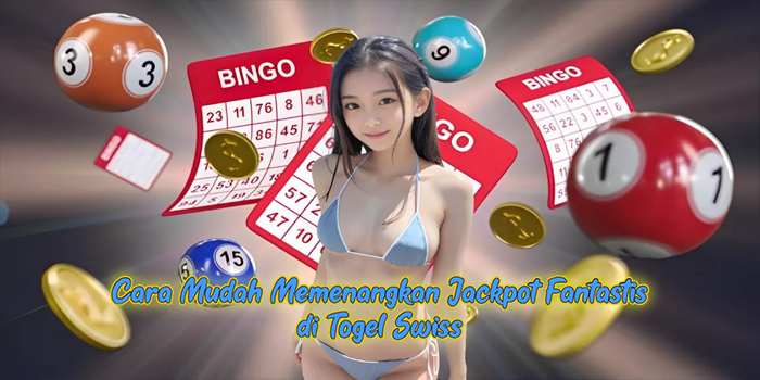 Cara Mudah Memenangkan Jackpot Fantastis di Togel Swiss