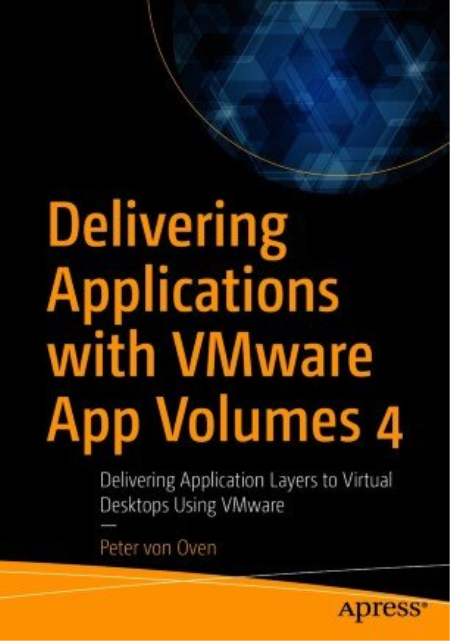 Delivering Applications with VMware App Volumes 4: Delivering Application Layers to Virtual Desktops Using VMware