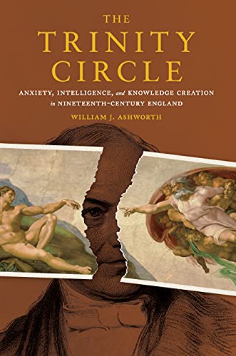 The Trinity Circle: Anxiety, Intelligence, and Knowledge Creation in Nineteenth-Century England