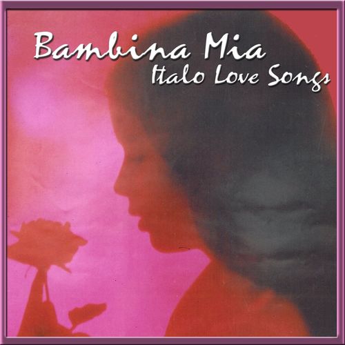 Bambina Mia (Italo Love Songs) [Compilation] (Mint Records, 2012) FLAC