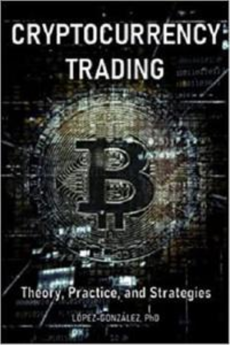 Cryptocurrency Trading: Theory, Practice and Strategies Cryptocurrency Trading: Theory, Practice and Strategies
