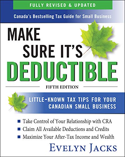 Make Sure It's Deductible: Little-Known Tax Tips for Your Canadian Small Business, 5th Edition