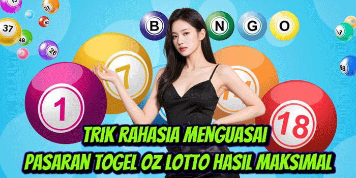 Trik Rahasia Menguasai Pasaran Togel Oz Lotto Hasil Maksimal