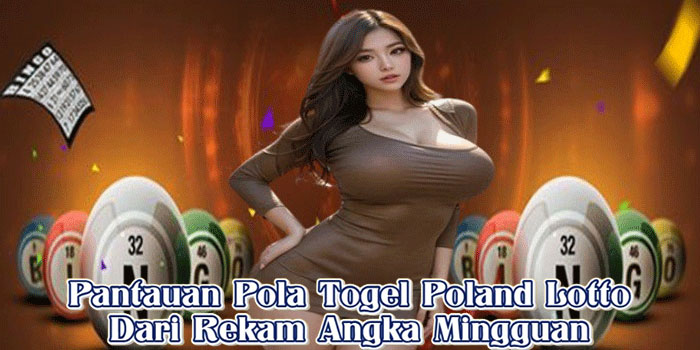 Pantauan Pola Togel Poland Lotto Dari Rekam Angka Mingguan