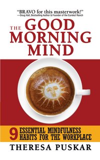 The Good Morning Mind Nine Essential Mindfulness Habits for the Workplace