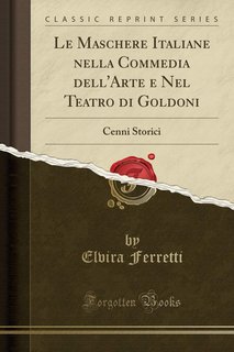 Elvira Ferretti - Le maschere italiane nella commedia dell'arte e nel teatro di Goldoni (2018)