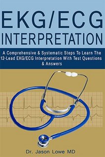 EKG-ECG INTERPRETATION A Comprehensive & Systematic Steps To Learn The 12-Lead