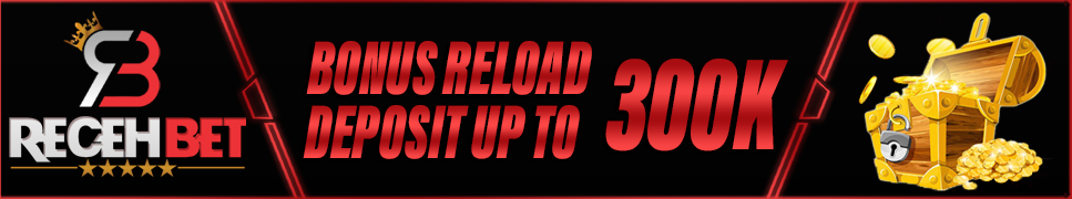 BONUS RELOAD DEPOSIT HINGGA 300K