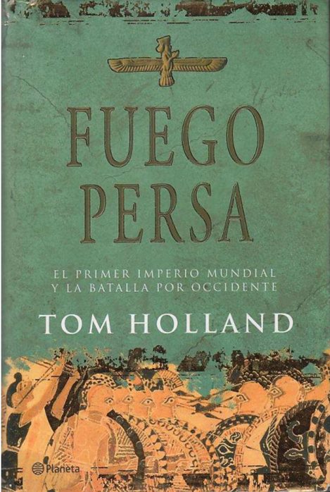Portada - Fuego Persa. El primer imperio mundial y la batalla por occidente - Tom Holland