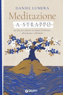 Daniel Lumera - Meditazione a strappo. 60 idee per educare la mente al silenzio, all'armonia e all'amore (2022)