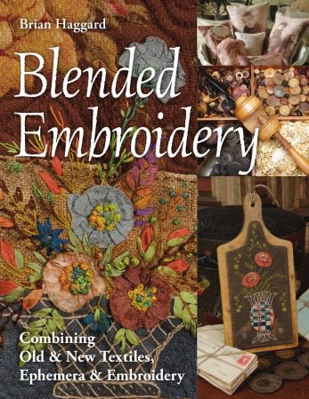 Blended Embroidery: Combining Old & New Textiles, Ephemera & Embroidery Blended Embroidery: Combining Old & New Textiles, Ephemera & Embroidery