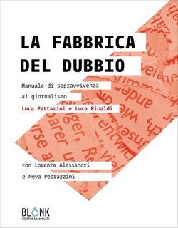 Luca Pattarini, Luca Rinaldi - La fabbrica del dubbio. Manuale di sopravvivenza al giornalismo (2023)