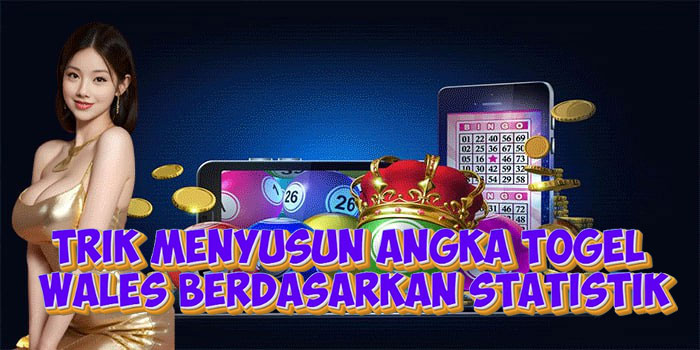 Trik Menyusun Angka Togel Wales Berdasarkan Statistik