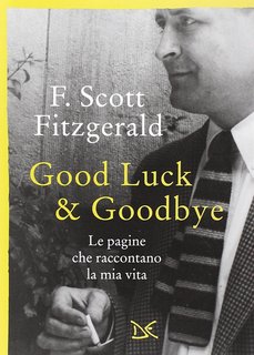 Francis Scott Fitzgerald - Good luck & goodbye. Le pagine che raccontano la mia vita (2013)