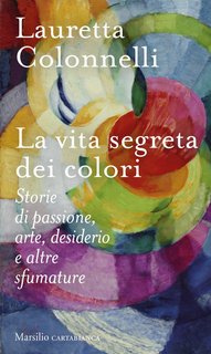 Lauretta Colonnelli - La vita segreta dei colori. Storie di passione, arte, desiderio... (2023)