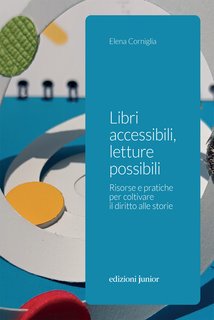 Elena Corniglia -   Libri accessibili, letture possibili. Risorse e pratiche per coltivare il diritto alle storie    (2024)