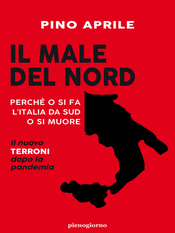 Pino Aprile - Il male del Nord. Perché o si fa l'Italia da Sud o si muore (2020)