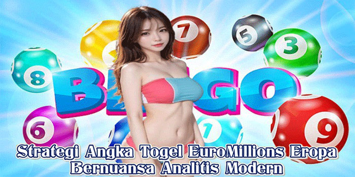 Strategi Angka Togel EuroMillions Eropa Bernuansa Analitis Modern
