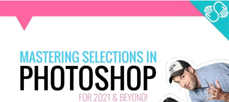 Mastering Selections in Adobe Photoshop CC for 2021 and Beyond