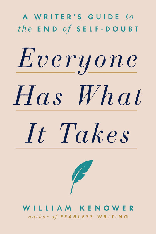 Everyone Has What It Takes A Writer's Guide to the End of Self-Doubt Everyone Has What It Takes A Writer's Guide to the End of Self-Doubt