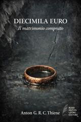 Anton G. R. C. Thiene – Diecimila Euro. Il matrimonio comprato (2026)