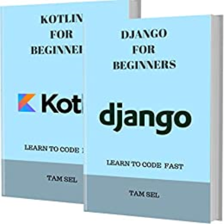 DJANGO AND KOTLIN FOR BEGINNERS: 2 BOOKS IN 1 - Learn Coding Fast!