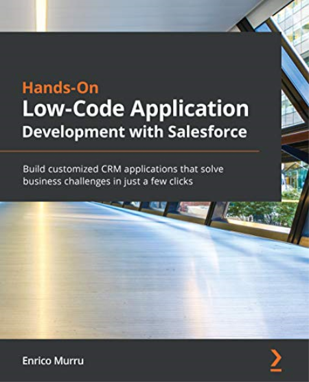 Hands-On Low-Code Application Development with Salesforce: Build customized CRM applications that solve business challenges