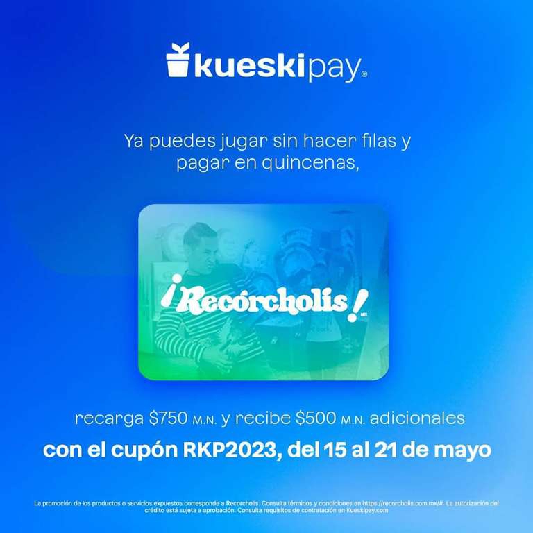 Recorcholis: Recarga con Kueskipay $750 en Linea y Recibe $500 adicional 
