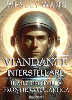 Wesley Wang - Viandante Interstellare Vol. 7. Il mistero della Frontiera Galattica (2024)