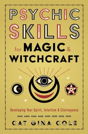 Psychic Skills for Magic & Witchcraft: Developing Your Spirit, Intuition & Clairvoyance