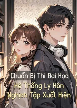 Chuẩn Bị Thi Đại Học, Hệ Thống Ly Hôn Nghịch Tập Liền Xuất Hiện
