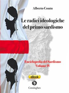 Alberto Contu - Enciclopedia del Sardismo Vol. 4. Le radici ideologiche del primo Sardismo (2024)