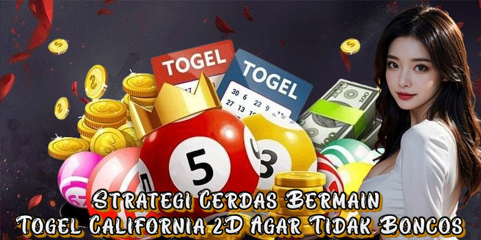 Strategi Cerdas Bermain Togel California 2D Agar Tidak Boncos