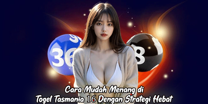 Cara Mudah Menang di Togel Tasmania 16 Dengan Strategi Hebat