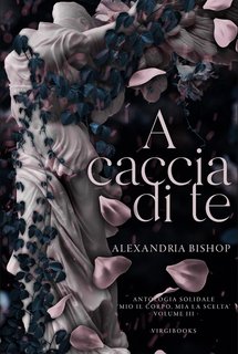 Alexandria Bishop - Antologia Solidale "Mio il corpo, mia la scelta" Vol. 3. A caccia di te (2024)