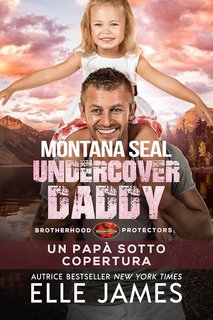Elle James - Brotherhood Protectors Vol. 9. Montana SEAL Undercover Daddy: Un papà sotto copertura (2023)