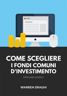 Warren Draghi - Come scegliere i fondi comuni d'investimento. Manuale pratico (2018)