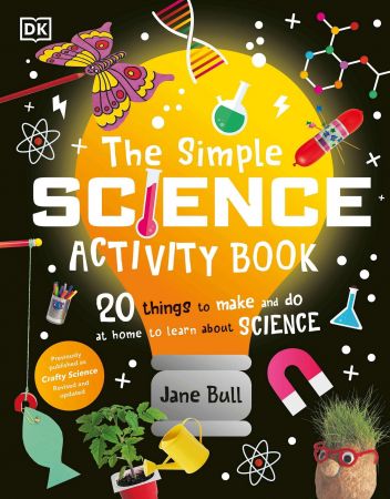 The Simple Science Activity Book: 20 Things to Make and Do at Home to Learn About Science