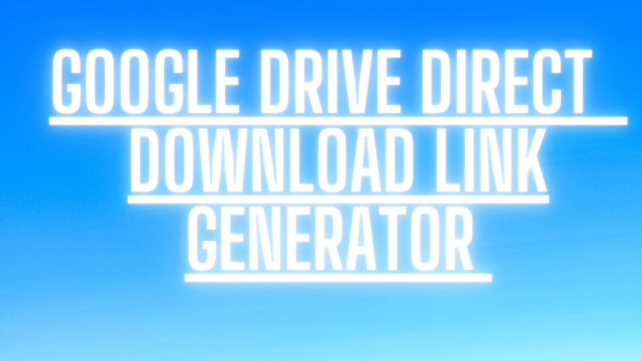 Google Drive Direct  Download Link Generator  