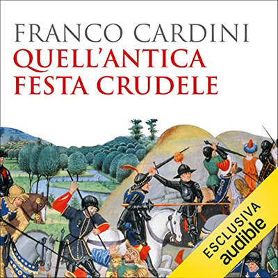Franco Cardini - Quell'antica festa crudele꞉ Guerra e cultura della guerra dal Medioevo alla Rivoluzione francese (2022) (mp3 - 128 kbps)