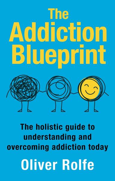 The Addiction Blueprint The Holistic Guide To Understanding And Overcoming Addiction Today (Oliver Rolfe;) The Addiction Blueprint The Holistic Guide To Understanding And Overcoming Addiction Today (Oliver Rolfe;)