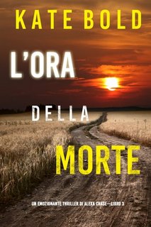 Kate Bold - L'ora della morte. Un emozionante thriller di Alexa Chase. Libro 3 (2022)