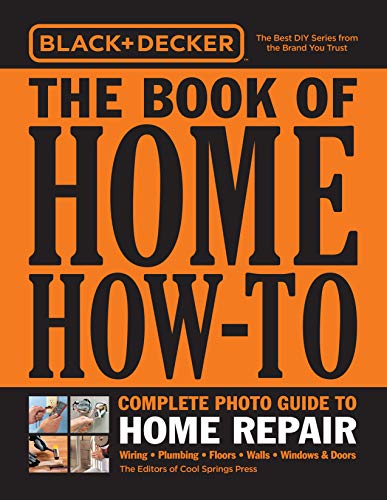 Black & Decker The Book of Home How-To Complete Photo Guide to Home Repair:Wiring • Plumbing • Fl...