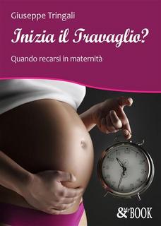 Giuseppe Tringali - Inizia il Travaglio? Quando recarsi in maternità (2019)