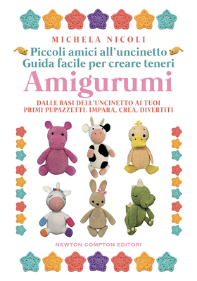 Michela Nicoli - Piccoli amici all’uncinetto: guida facile per creare teneri Amigurumi (2025)