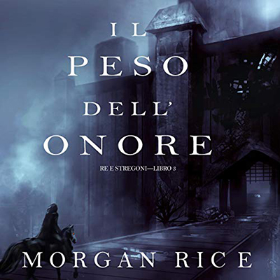 Morgan Rice - Il Peso dell'Onore꞉ Re e Stregoni 3 (2020) (mp3 - 128 kbps)